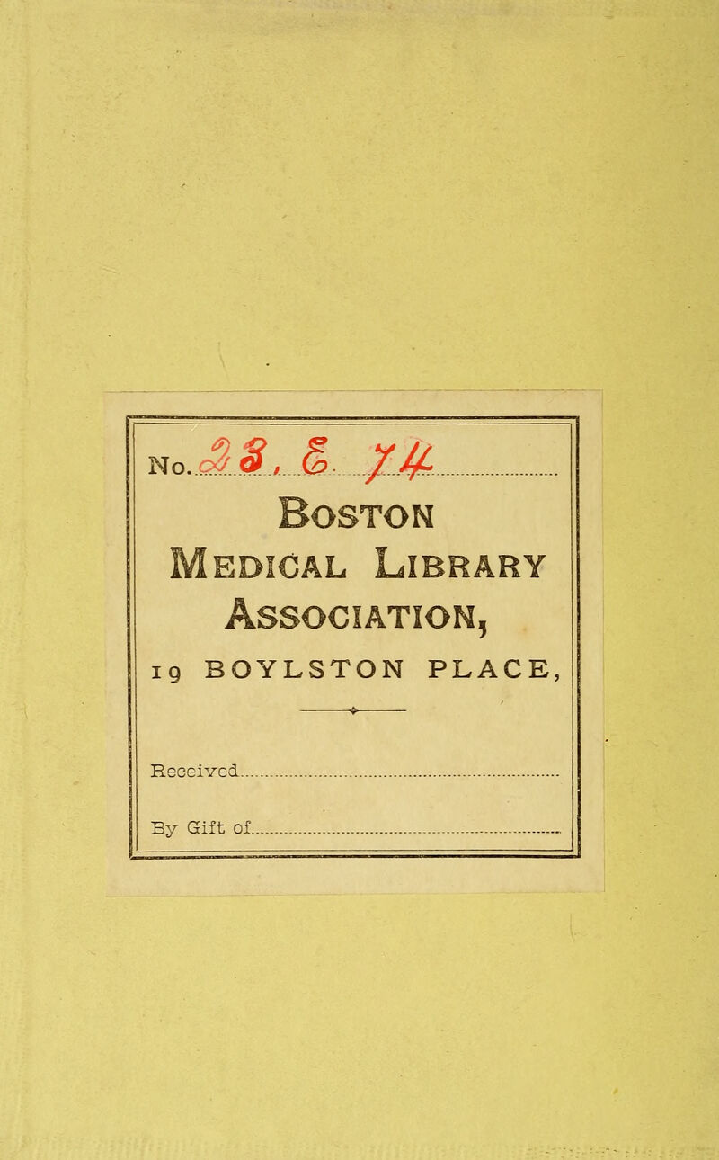 No.c^.S, ,A XM Boston Medi CAL Library Association, ig BOYLSTON PLACE, Received By Gift of - -