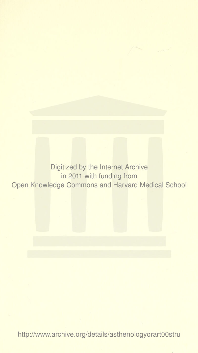 Digitized by the Internet Archive in 2011 with funding from Open Knowledge Commons and Harvard Medical School http://www.archive.org/details/asthenologyorartOOstru