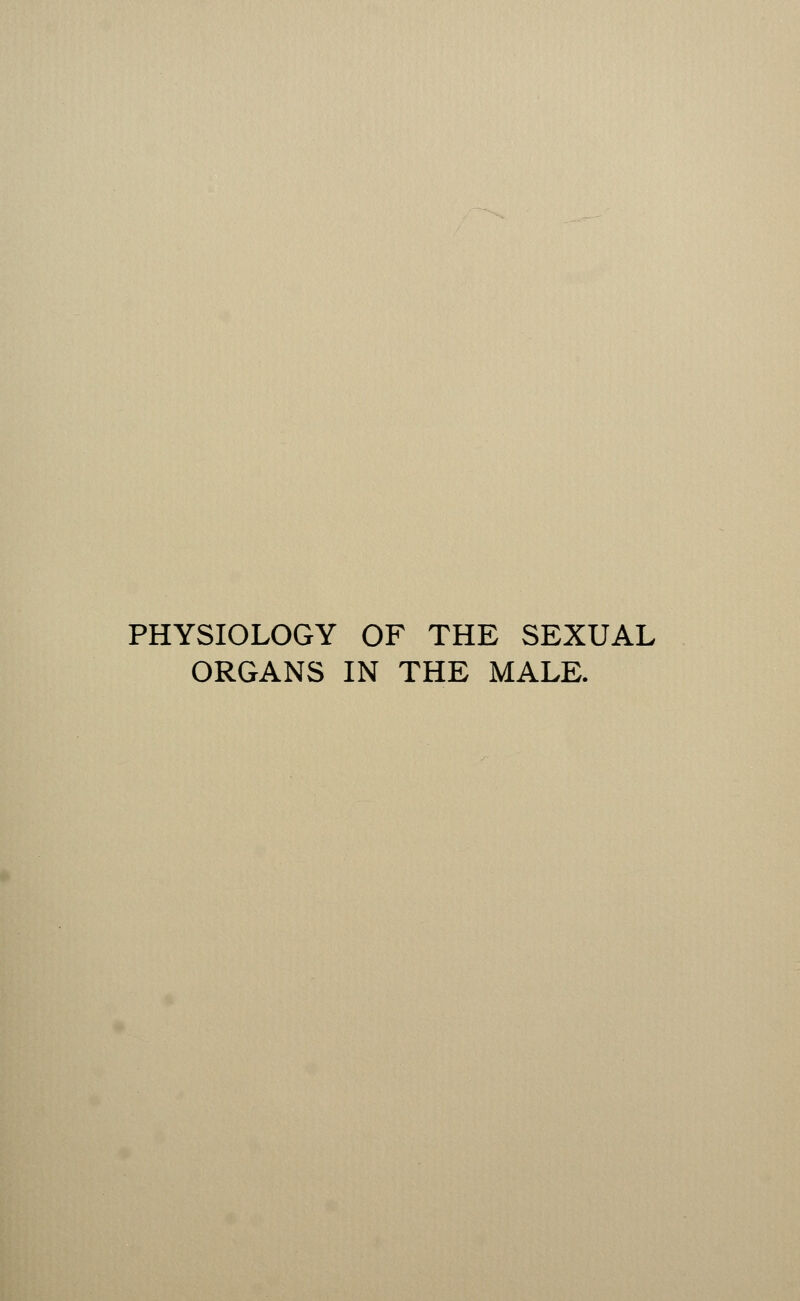 PHYSIOLOGY OF THE SEXUAL ORGANS IN THE MALE.