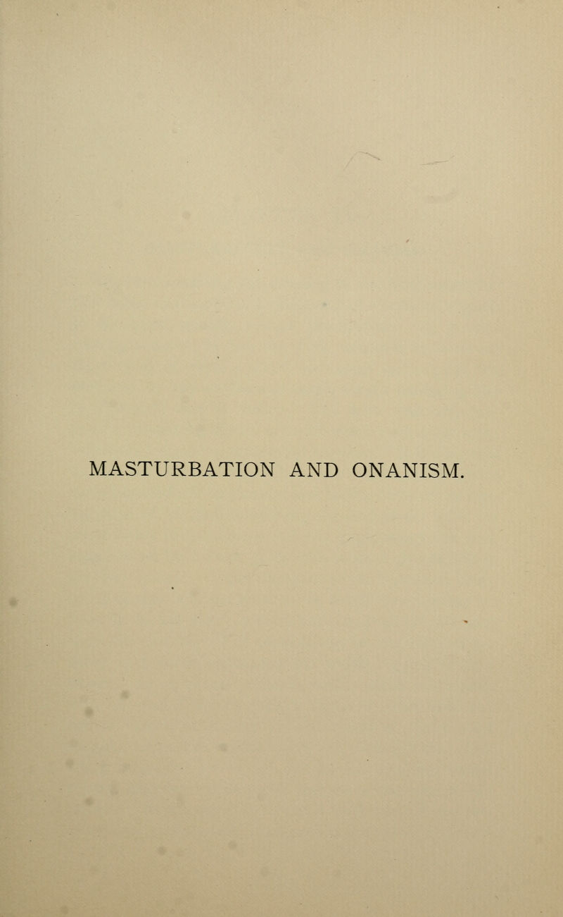 MASTURBATION AND ONANISM.