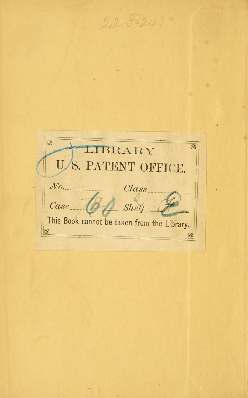 U. S. PATENT OFFICE. J^o __..___ Class... , Cfe^e -m^^-- Shelf.^. _ 'j This Book cannot be taken from the Library.