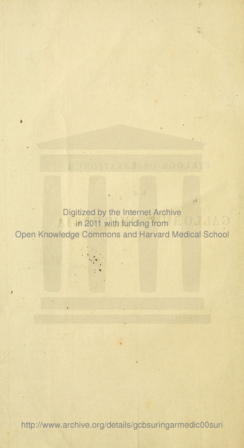 Digitized by the Internet Arciiive in 2011 witii funding from Open Knowledge Commons and Harvard Medical School http://www.archive.org/details/gcbsuringarmedicOOsuri