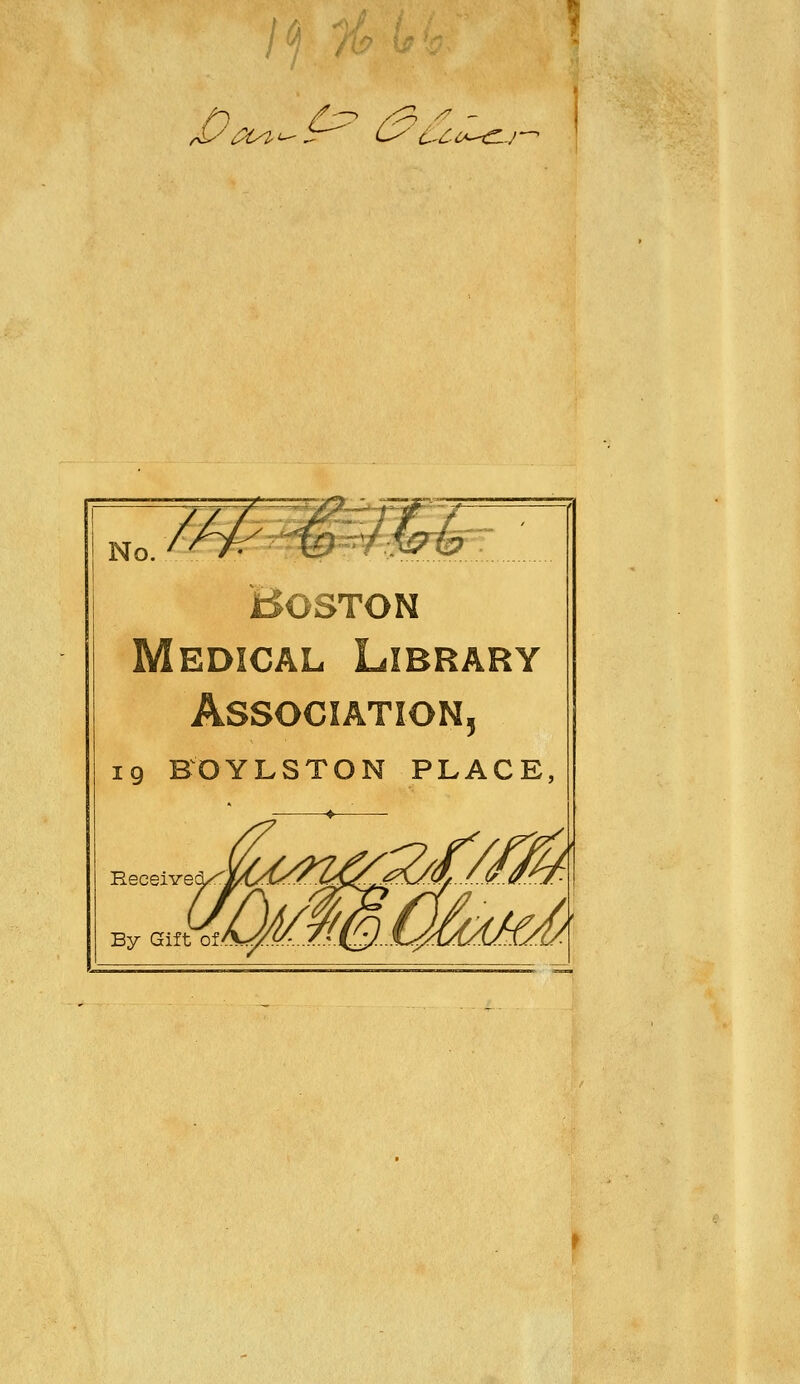 f / ' Ay cyt^i No. EDiCAL Library 5 19 BOYLSTON PLACE,