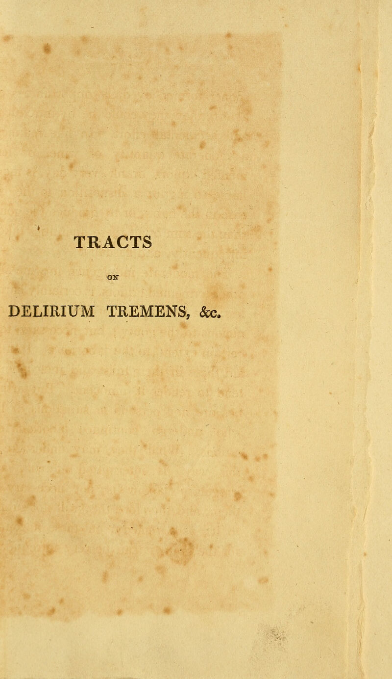 i TRACTS OS- DELIRIUM TREMENS, &c.