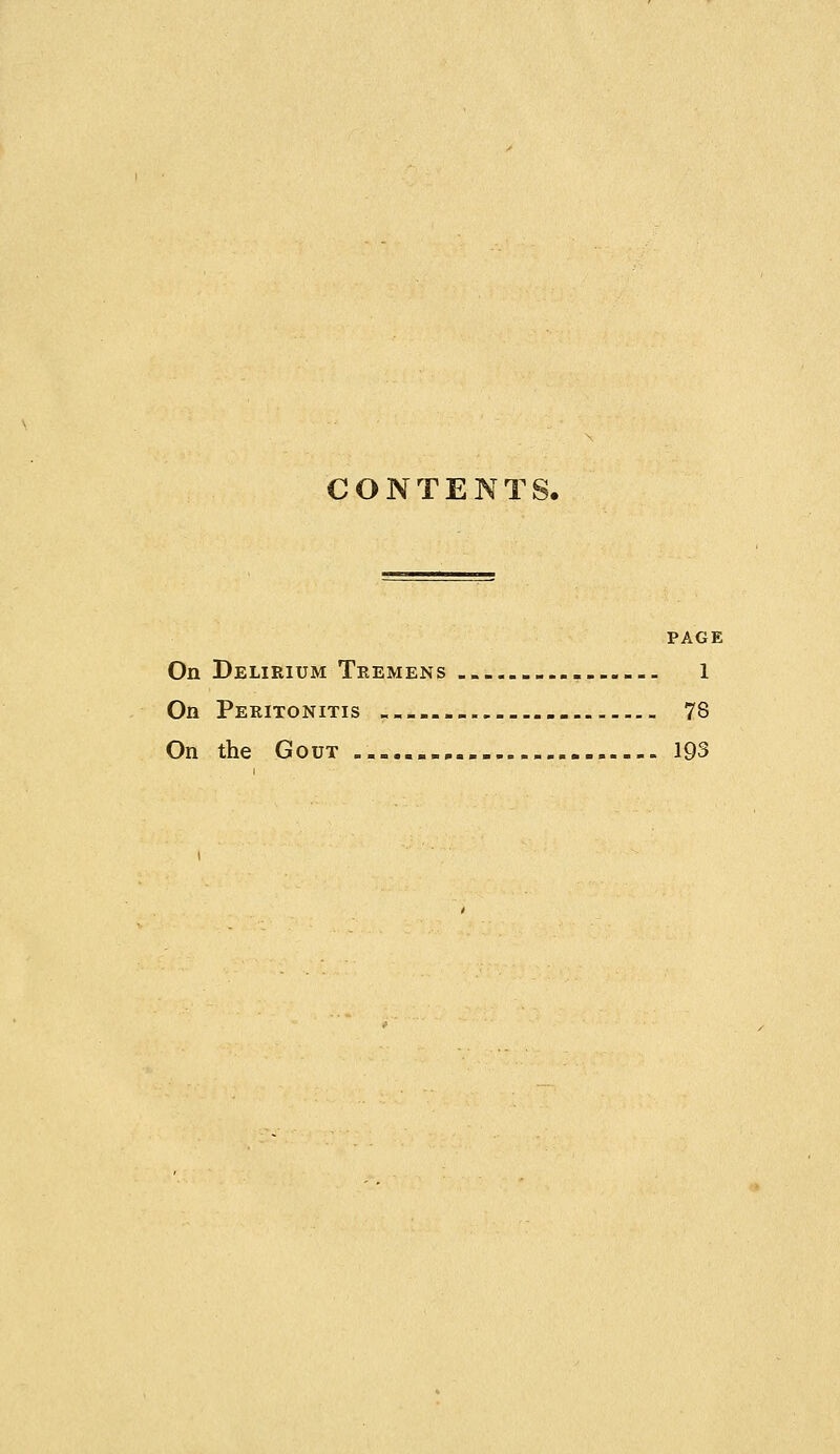 CONTENTS. PAGE On Delirium Tremens 1 On Peritonitis --_- > 78 On the Gout .....,-.. 193