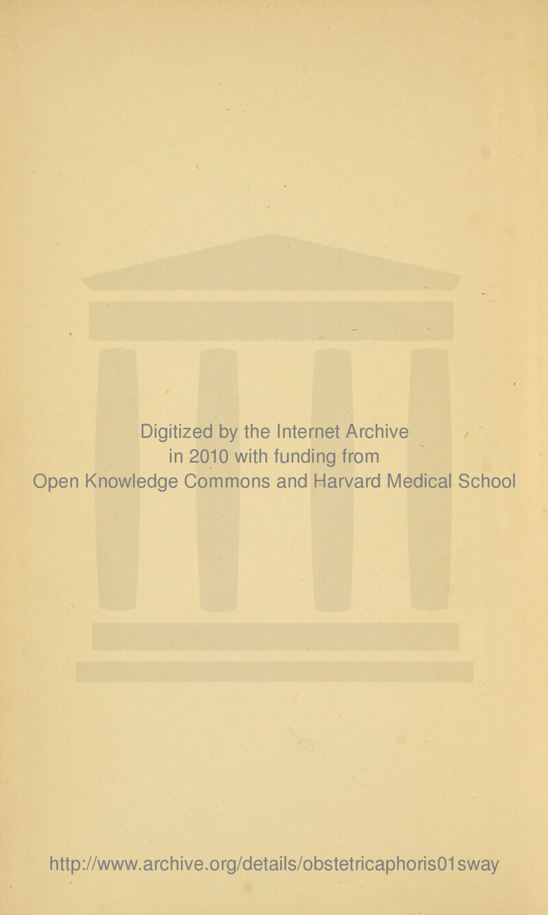 Digitized by the Internet Archive in 2010 with funding from Open Knowledge Commons and Harvard Medical School http://www.archive.org/details/obstetricaphoris01sway