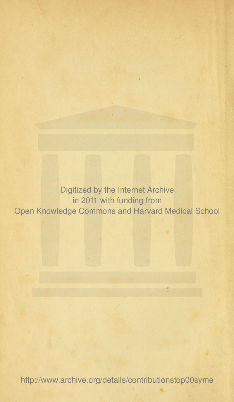 Digitized by the Internet Archive in 2011 with funding from Open Knowledge Commons and Harvard Medical School http://www.archive.org/details/contributionstopOOsyme