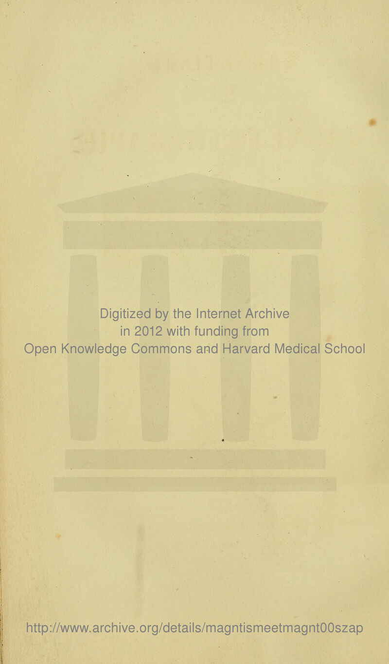 Digitized by the Internet Archive in 2012 with funding from Open Knowledge Commons and Harvard Médical School http://www.archive.org/details/magntismeetmagntOOszap