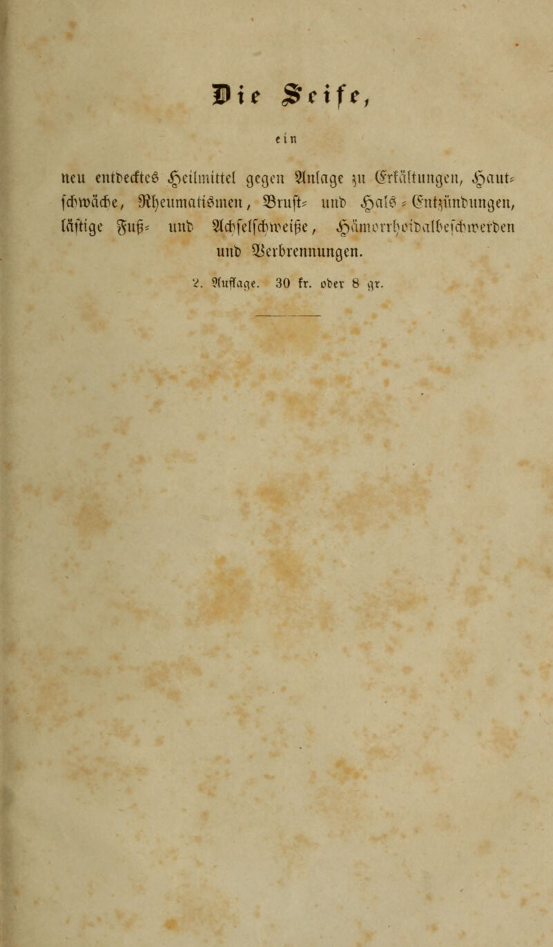 ic ^eife, cm neu cntt^ecftcö .g^eilmittel gegen Einlage ^u (^rfäUimgen, ^anU fd^wäcf^e, 9fil) eil mattem eil, tdxnp unb §ai6 ^ C^nt^imtiungeii, laiti^c %x\^' uut ^td^felfc^uun^e, ^ämorr^eit)al(>e|\tirerben unt) ^Verbrennungen.