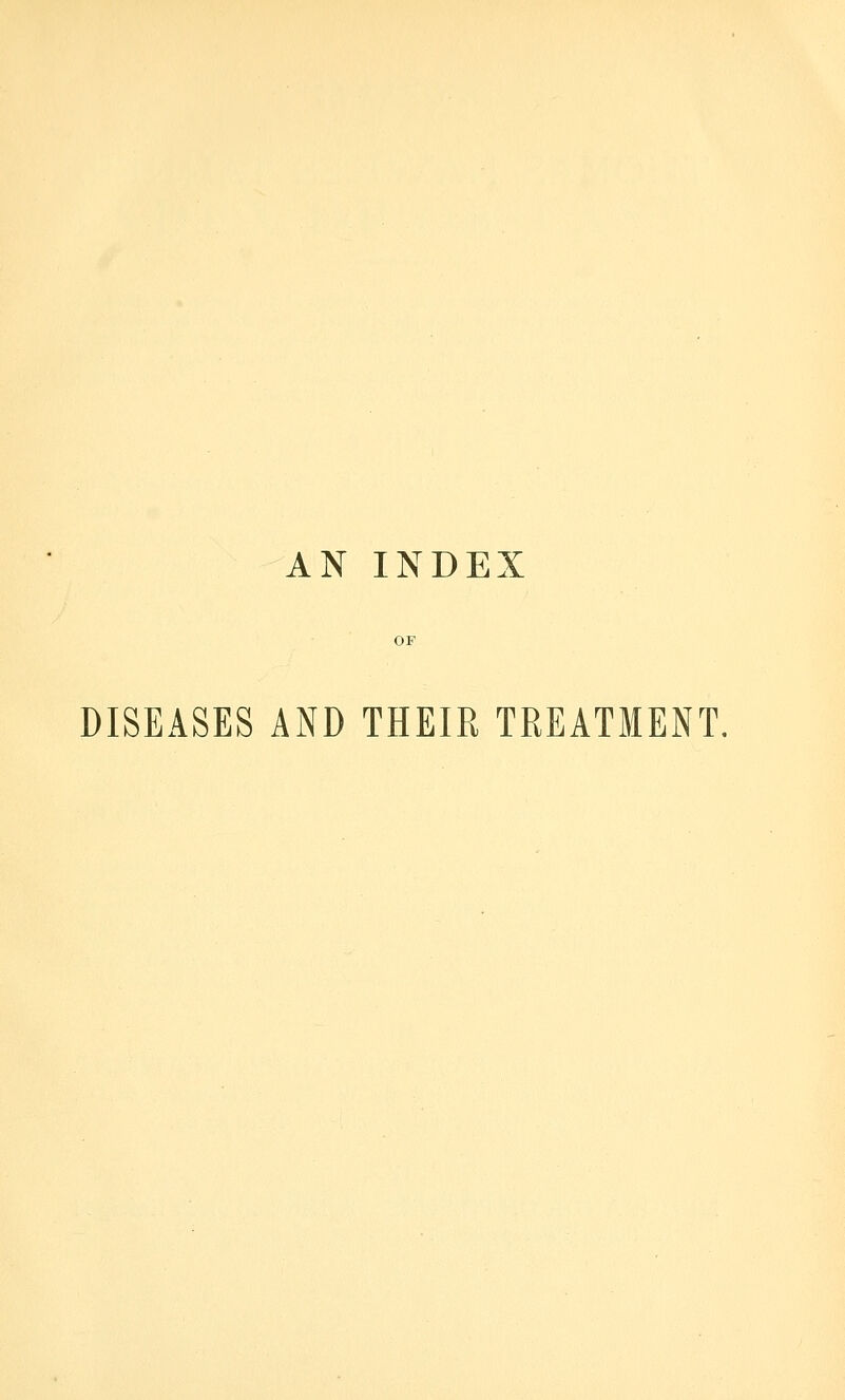 AN INDEX DISEASES AND THEIR TREATMENT,