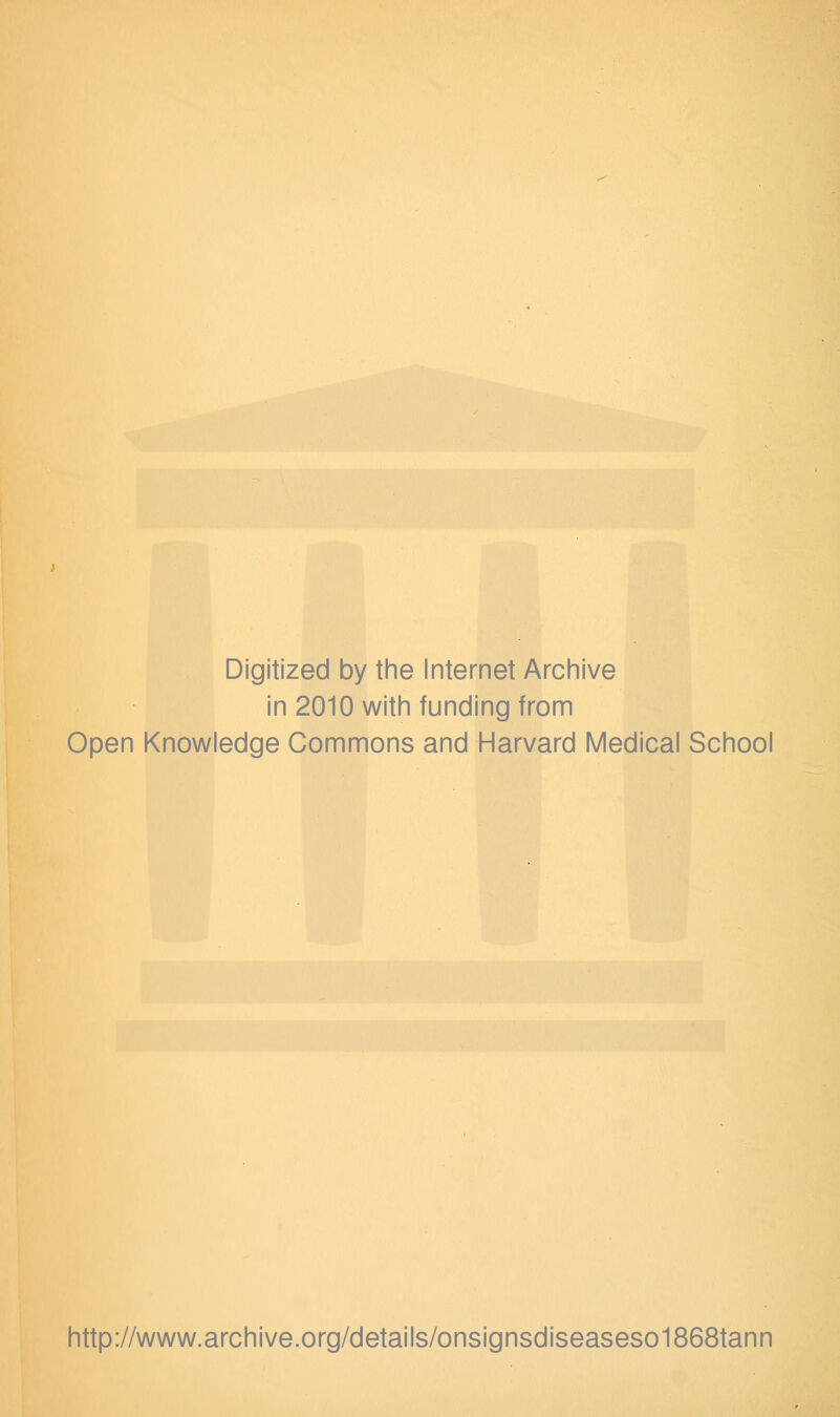 Digitized by the Internet Archive in 2010 with funding from Open Knowledge Commons and Harvard Medical School http://www.archive.org/details/onsignsdiseaseso1868tann