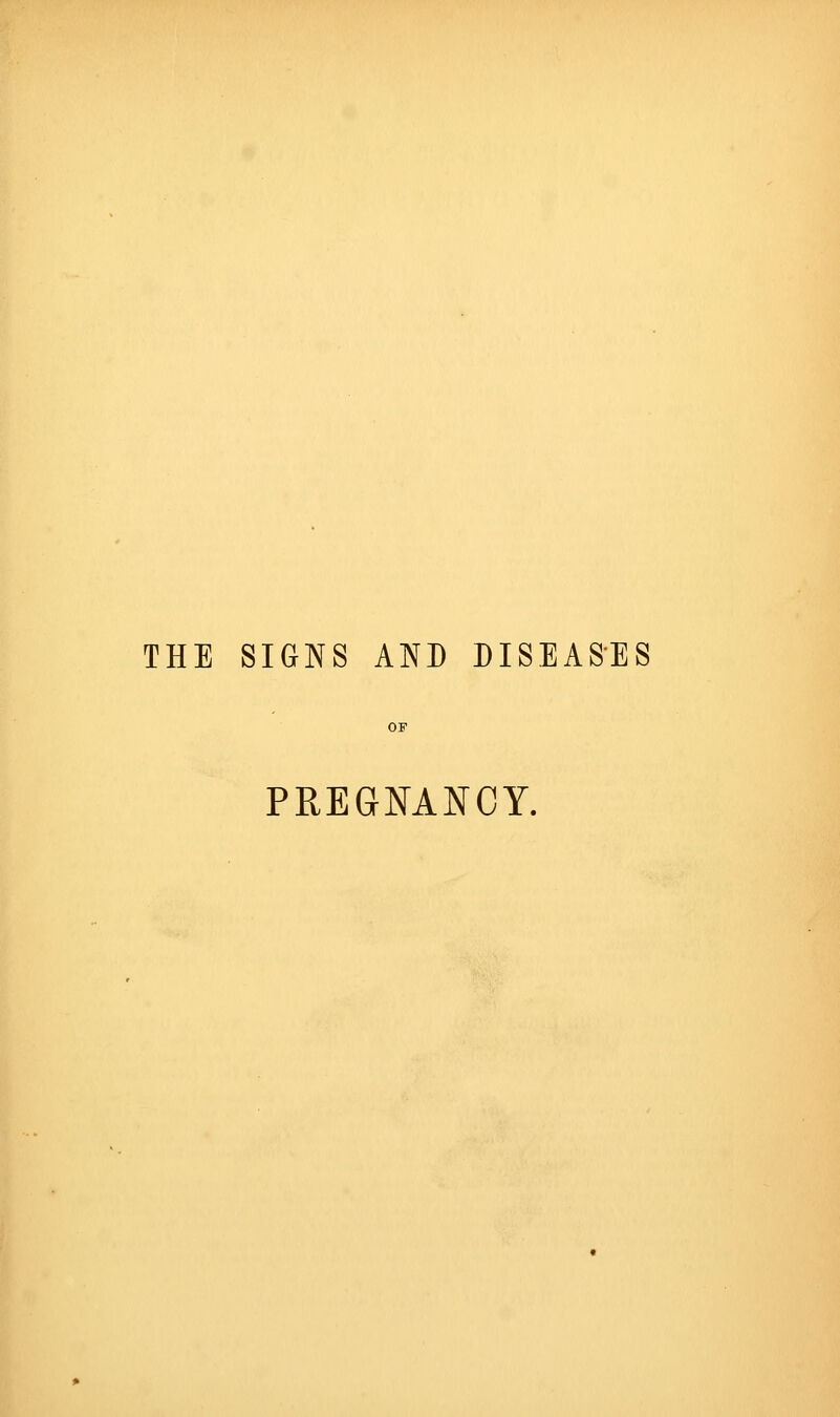 THE SIGNS AND DISEASES PREGNANCY.