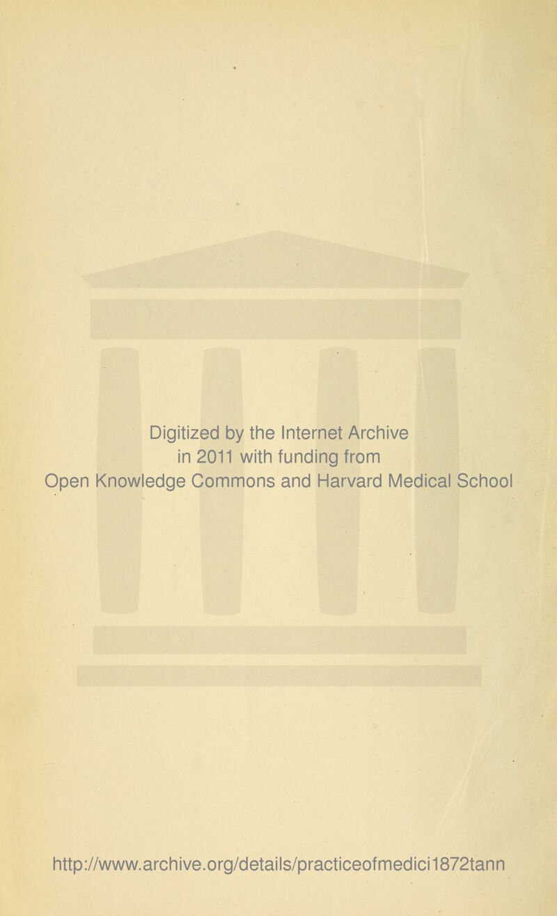 Digitized by the Internet Archive in 2011 with funding from Open Knowledge Commons and Harvard Medical School http://www.archive.org/details/practiceofmedici1872tann