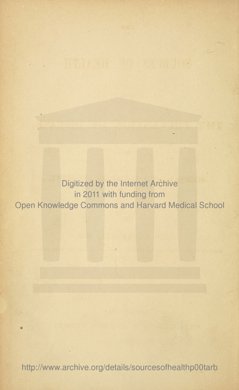 Digitized by the Internet Archive in 2011 with funding from Open Knowledge Commons and Harvard Medical School http://www.archive.org/details/sourcesofhealthpOOtarb