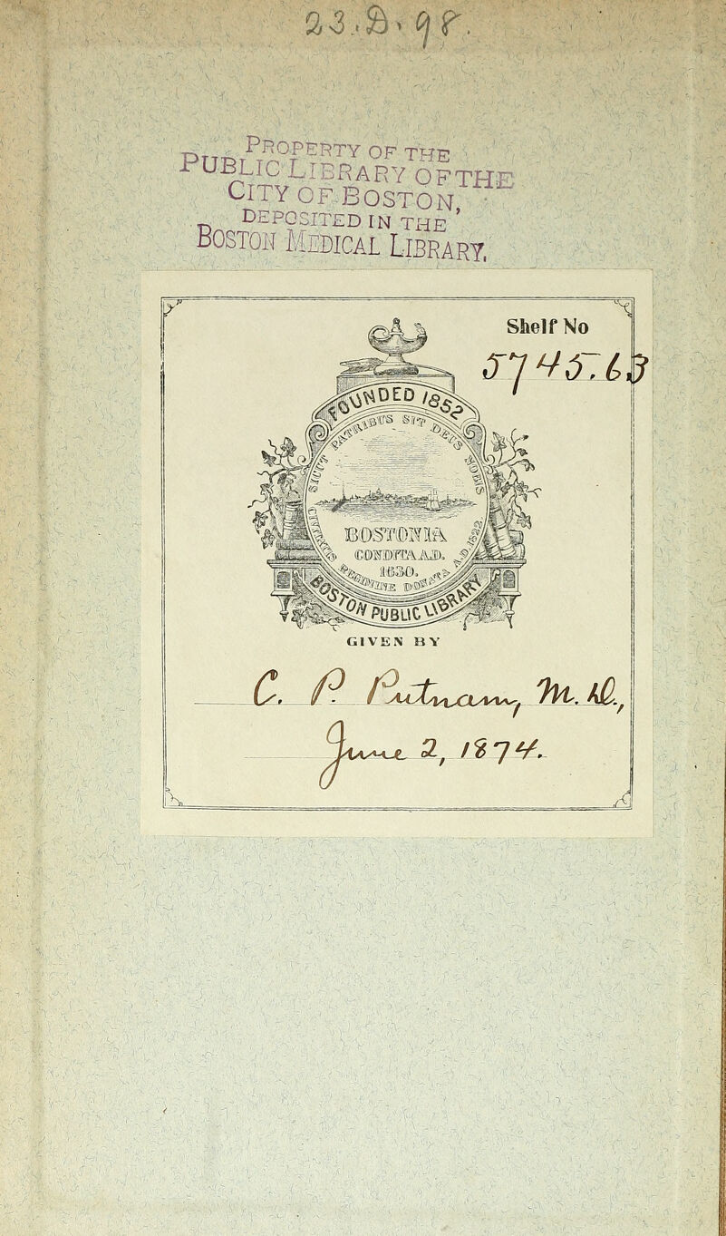 fl^ya> (jr. PTTT5r /■'- ^ '-^^Y OF THE ■ Uiy u.^ BOSTON, ■ DEPOSITED IN THE ' BOSTOII l;iEDICAL LlBRARY.^ y Lbt Shelf No -^ S^'^SIL^ GIVEN BY Tt-uv^_2,_y_27^