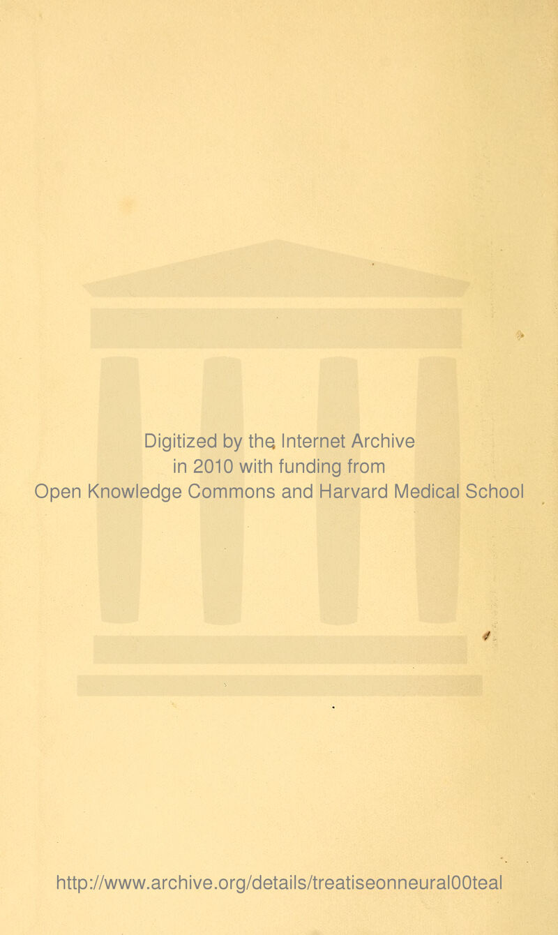 Digitized by thiQ Internet Archive in 2010 witii funding from Open Knowledge Commons and Harvard Medical School http://www.archive.org/details/treatiseonneuralOOteal