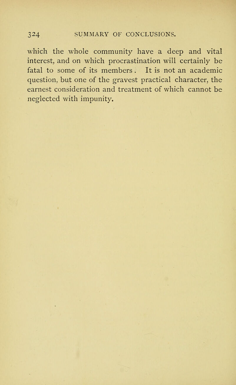 which the whole community have a deep and vital interest, and on which procrastination will certainly be fatal to some of its members . It is not an academic question, but one of the gravest practical character, the earnest consideration and treatment of which cannot be neglected with impunity.