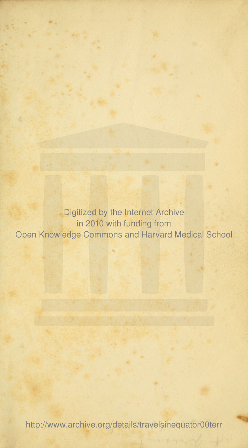 Digitized by the Internet Archive in 2010 with funding from Open Knowledge Commons and Harvard Medical School http://www.archive.org/details/travelsinequatorOOterr