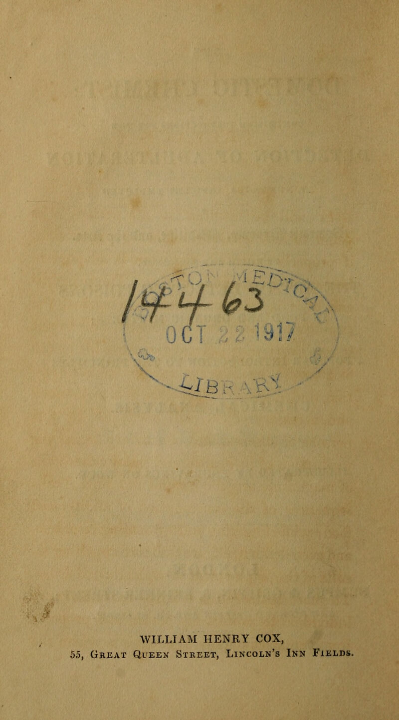 . f ^ ' ftx ^ to WILLIAM HENRY COX, 55, Great Queen Street, Lincoln's Inn Fields.