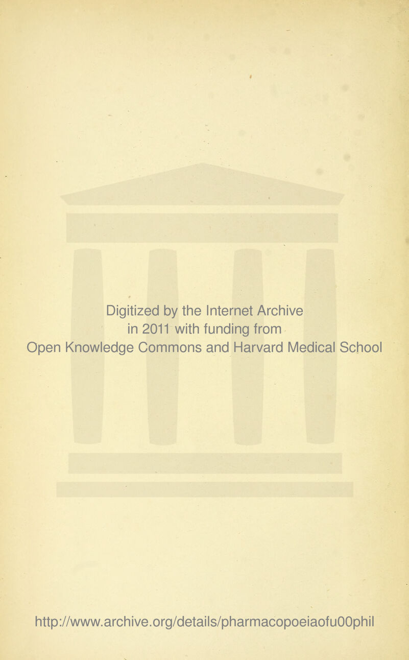 Digitized by the Internet Archive in 2011 with funding from Open Knowledge Commons and Harvard Medical School http://www.archive.org/details/pharmacopoeiaofuOOphil