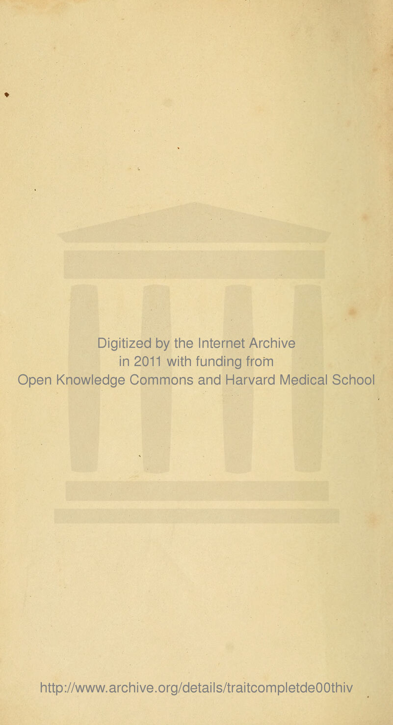 Digitized by the Internet Archive in 2011 with funding from Open Knowledge Gommons and Harvard Médical School http://www.archive.org/details/traitcompletdeOOthiv