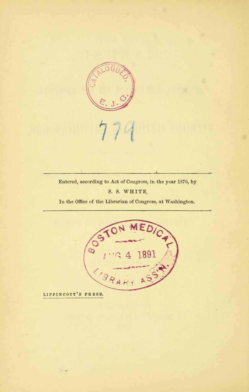 Entered, according to Act of Congress, in the year 1870, by S. S. WHITE, In the Office of the Librarian of Congress, at Washington.