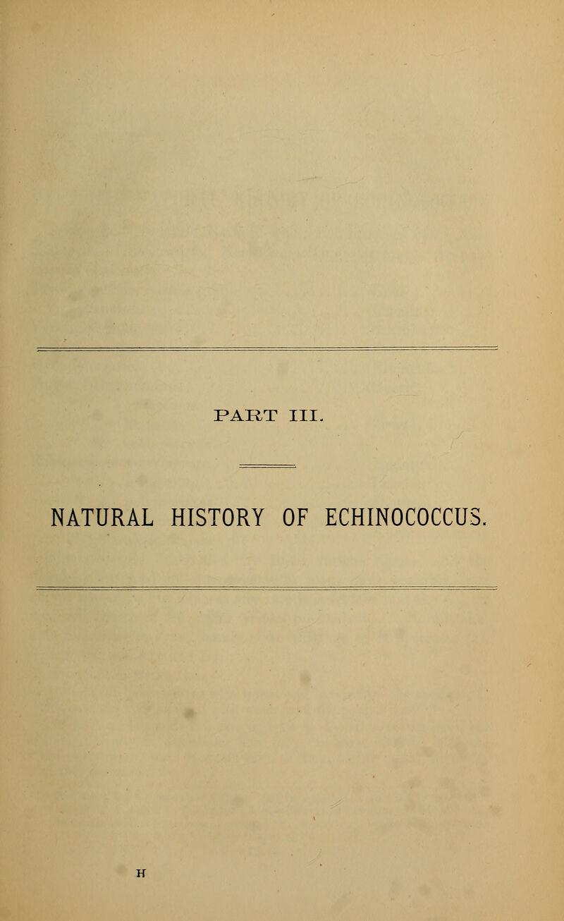 PART III. NATURAL HISTORY OF ECHINOCOCCUS. H