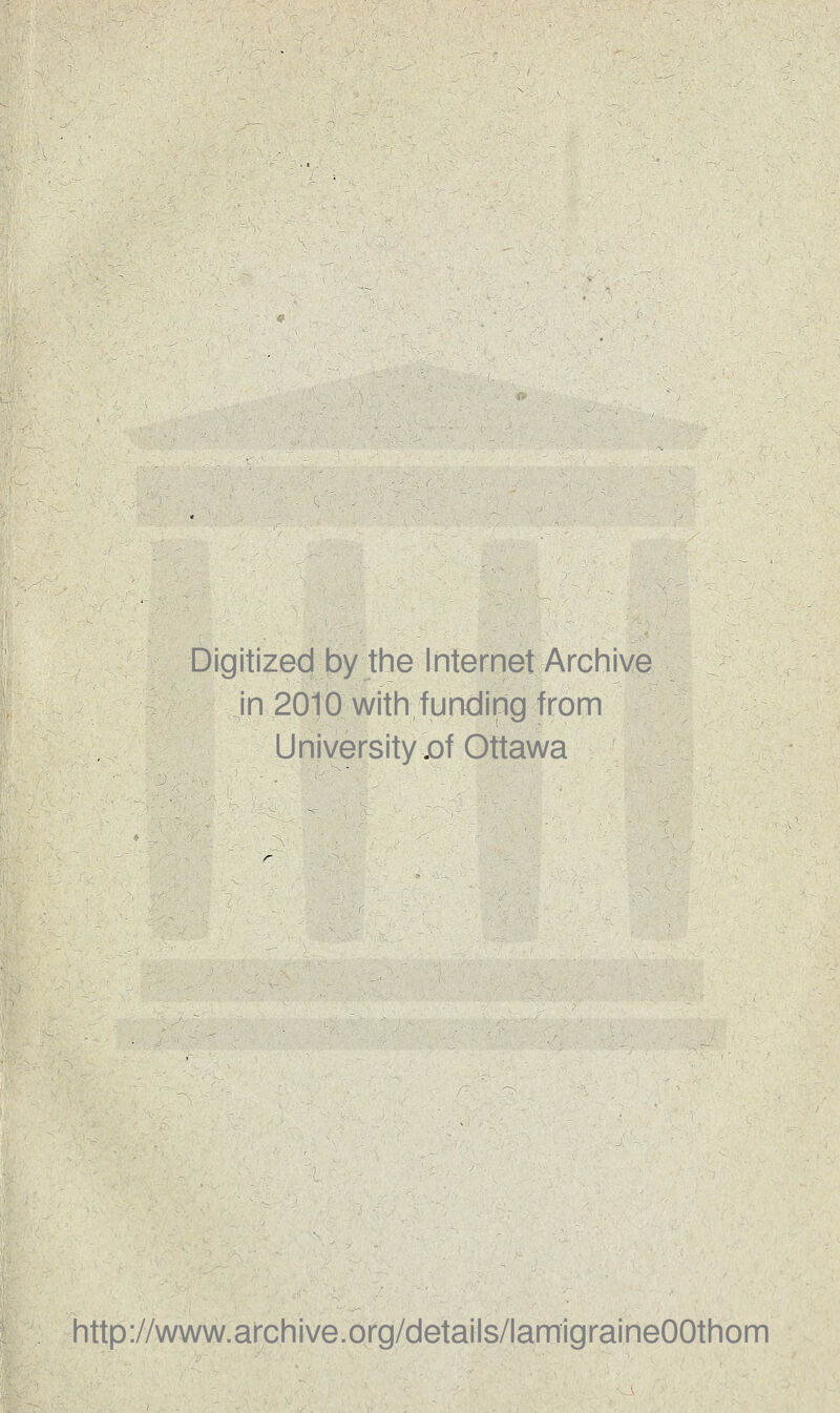 Digitized by the Internet Archive in 2010 with funding from Universityxif Ottawa http://www.archive.org/details/lamigraineOOthom