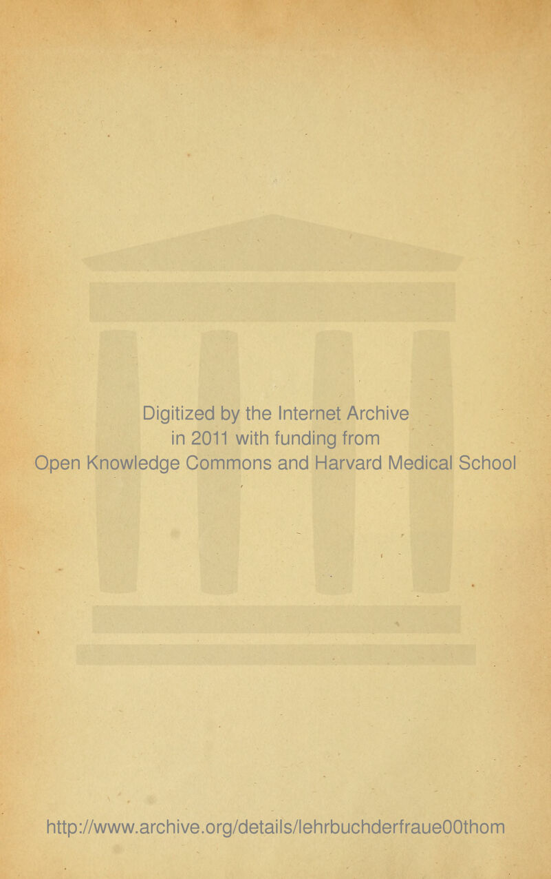 Digitized by the Internet Archive in 2011 with funding from Open Knowledge Commons and Harvard Medical School http://www.archive.org/details/lehrbuchderfraueOOthom