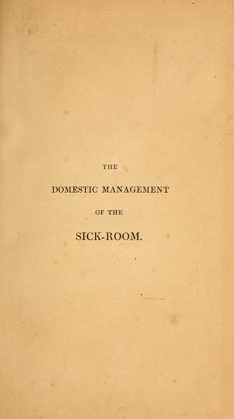 DOMESTIC MANAGEMENT OF THE SICK-ROOM.