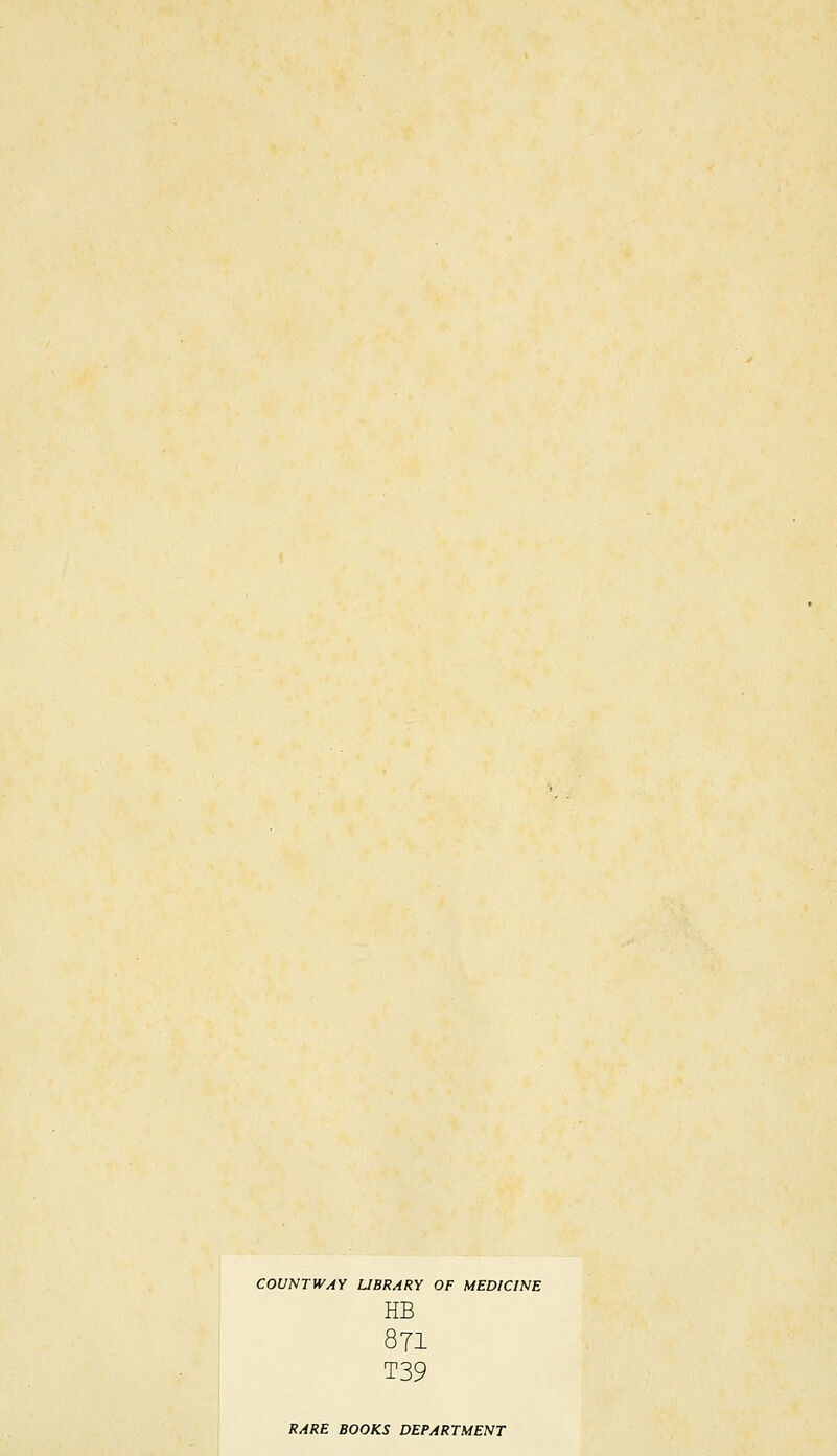 COUNT WAY LIBRARY OF MEDICINE HB 871 T39 RARE BOOKS DEPARTMENT