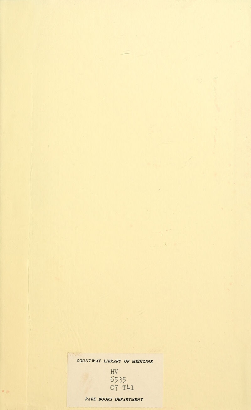 COUNT WAY LIBRARY OF MEDICINE HV 6535 G7 T^l RARE BOOKS DEPARTMENT