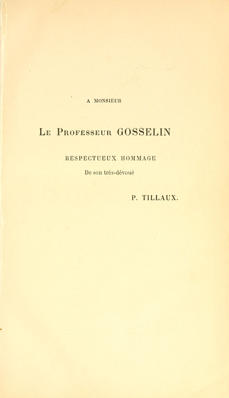 A MONSIEUR Le Professeur GOSSELIN RESPECTUEUX HOMMAGE De son très-dévoué