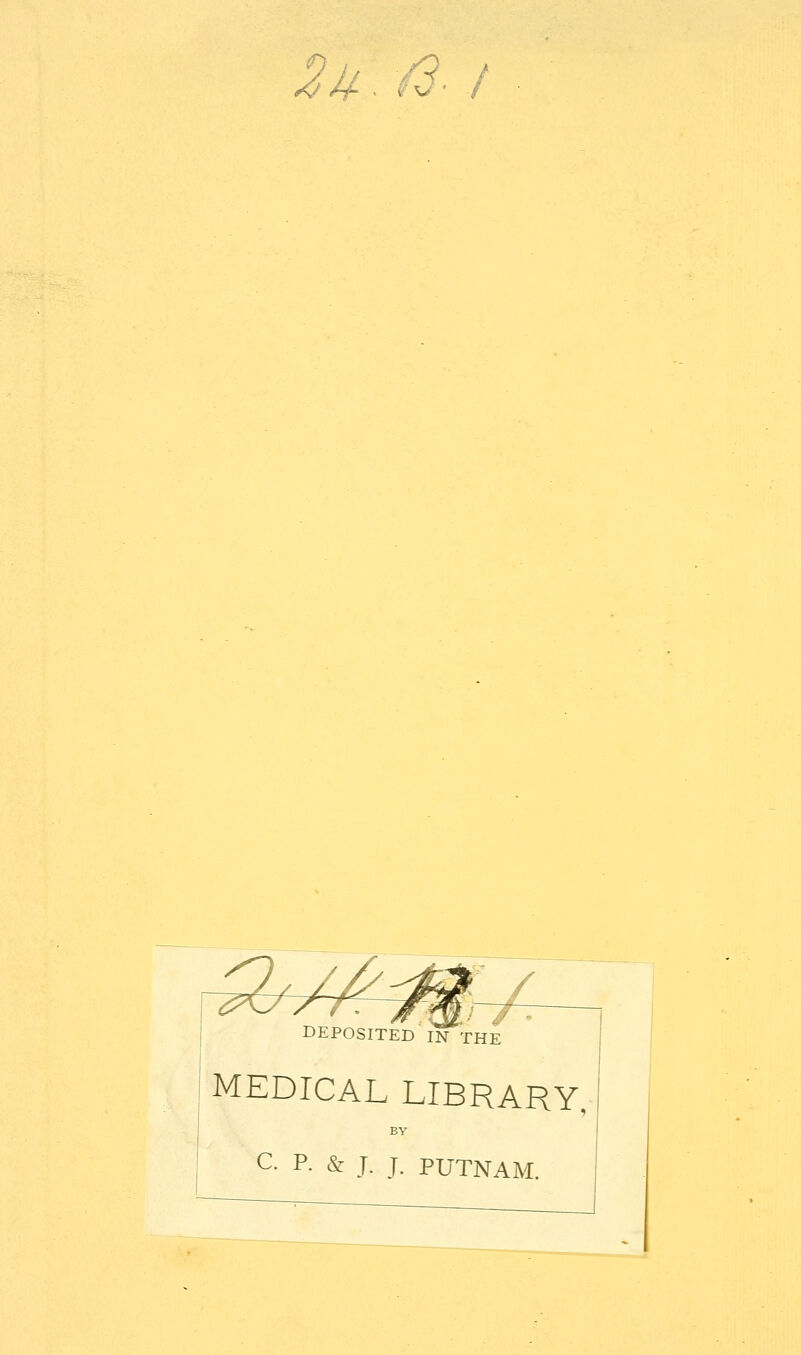 2u. /3. / c^im / DEPOSITED IN THE MEDICAL LIBRARY, BY C P. & J. J. PUTNAM.