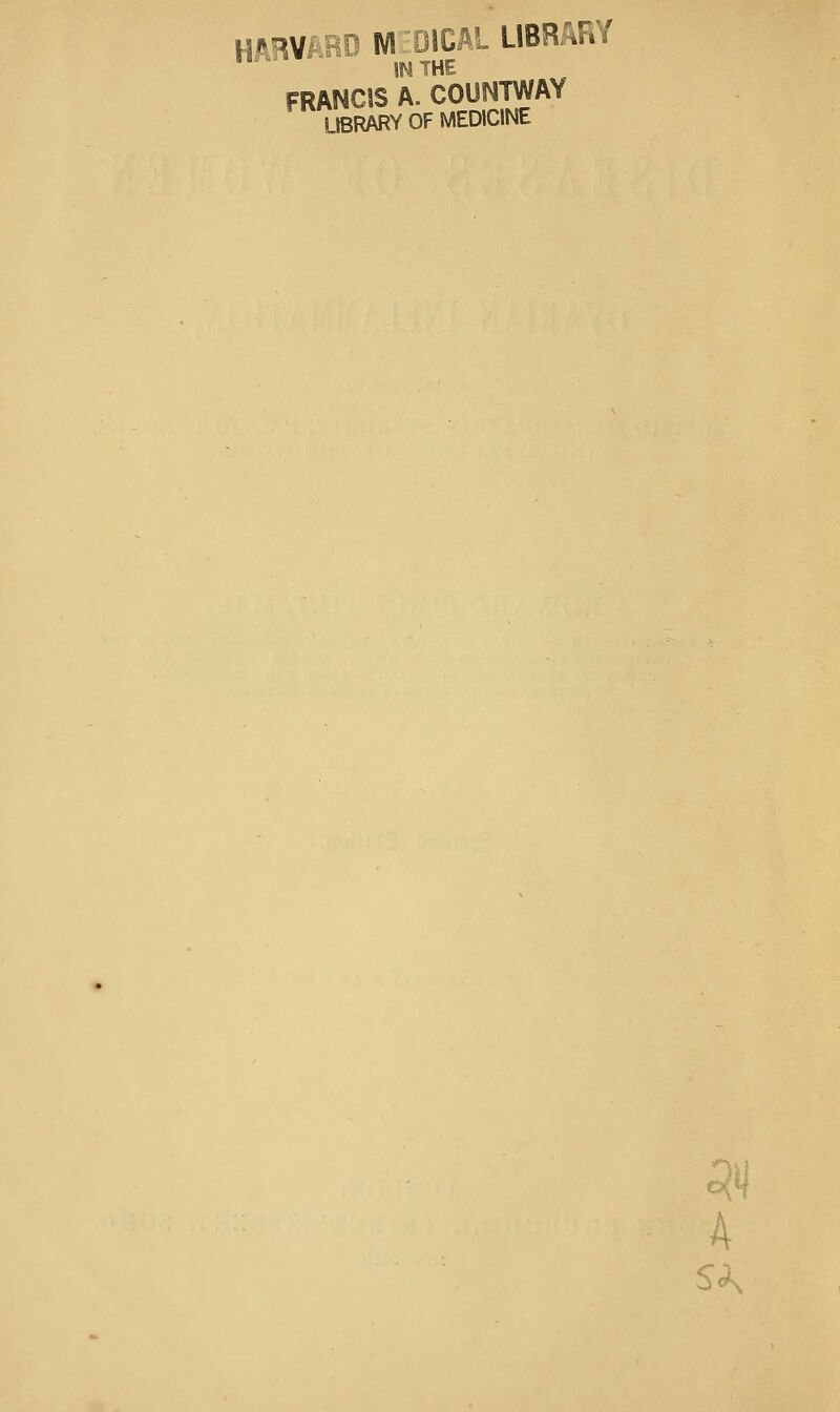 HARVARO Wl DICAl LIBRARY IN THE FRANCIS A. COUNTWAY LIBRARY OF MEDICINE A