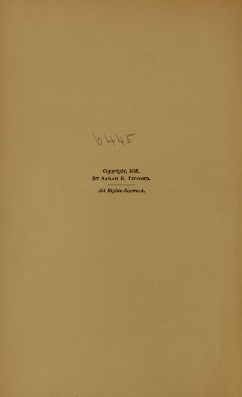 ,\\\T Copyright, 1885, By Sarah E. Titcomb. All Rights Reserved,