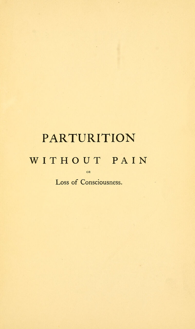 PARTURITION WITHOUT PAIN OR Loss of Consciousness.