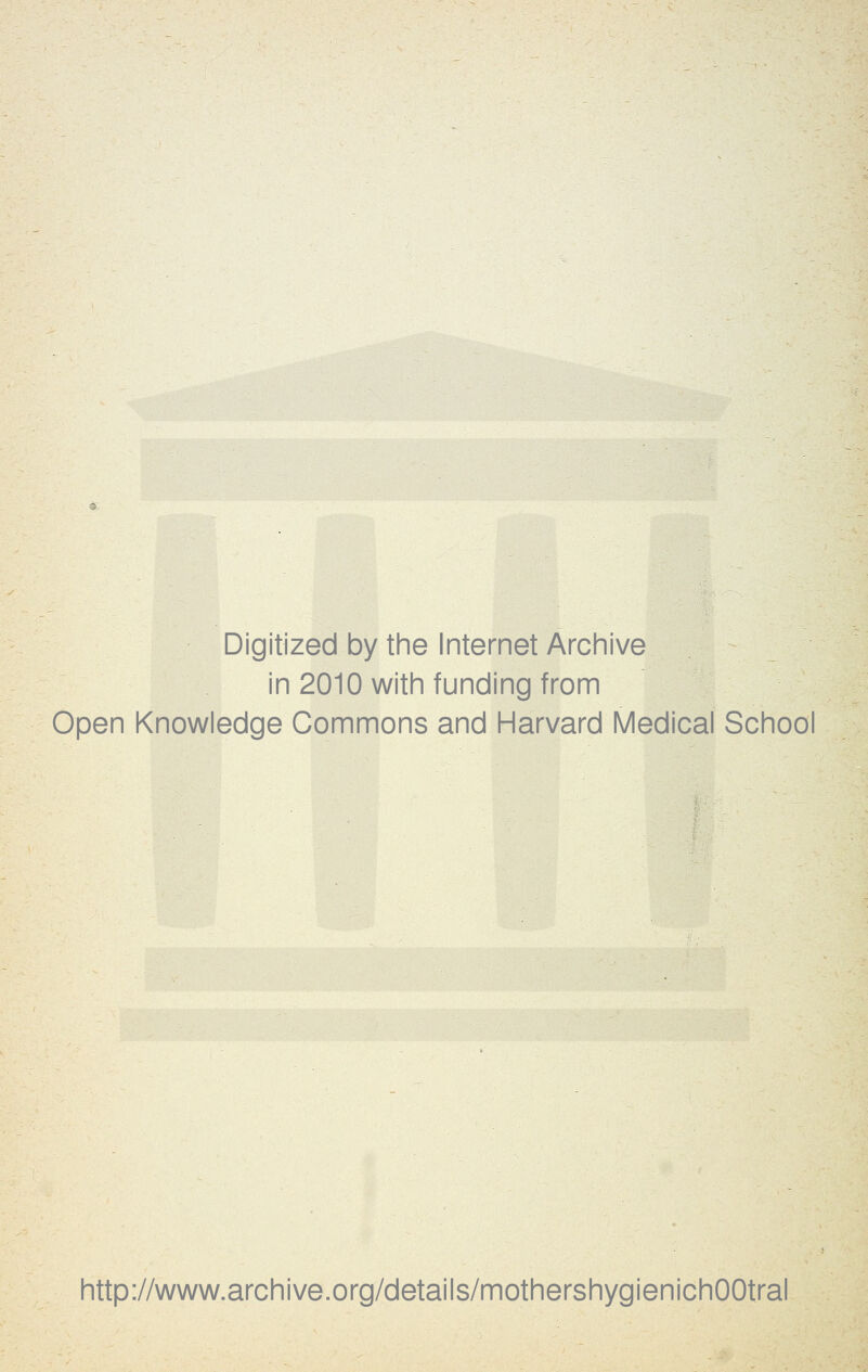 Digitized by the Internet Archive in 2010 with funding from Open Knowledge Commons and Harvard Medical School http://www.archive.org/details/mothershygienichOOtral