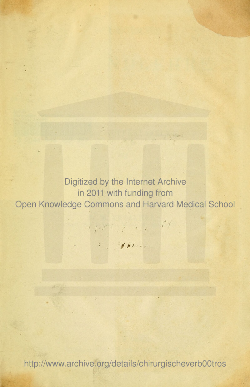 - --m&i Digitized by the Internet Archive in 2011 witii funding frorn Open Knowledge Commons and Harvard Medical School p •:-' http://www.archivejbrg/details/chirurgischeverbOOtros