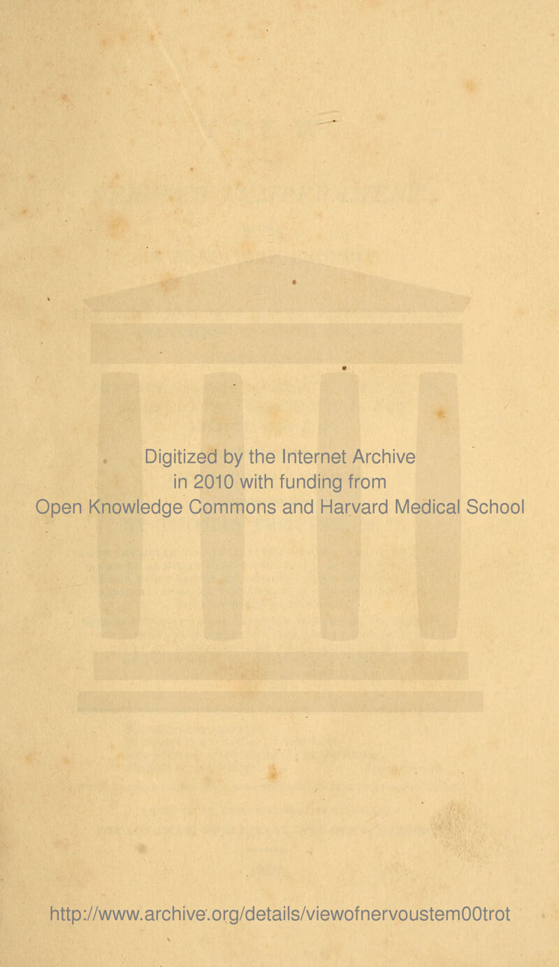 Digitized by the Internet Archive in 2010 with funding from Open Knowledge Commons and Harvard Medical School http://www.archive.org/details/viewofnervoustemOOtrot