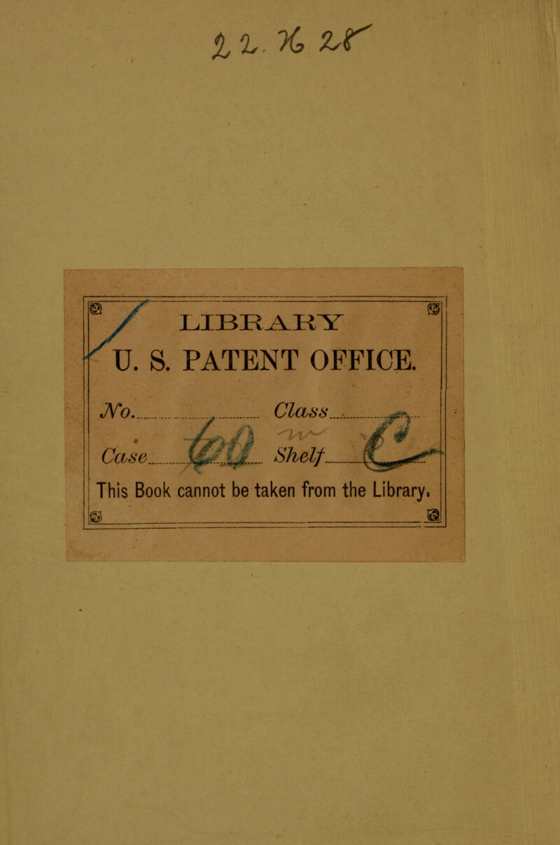 %%.%7.r U. S. PATENT OFFICE. JVb.. ., Class..... ,^^. Case..... \^3Ji,... Shelf This Book cannot be taken from the Library.