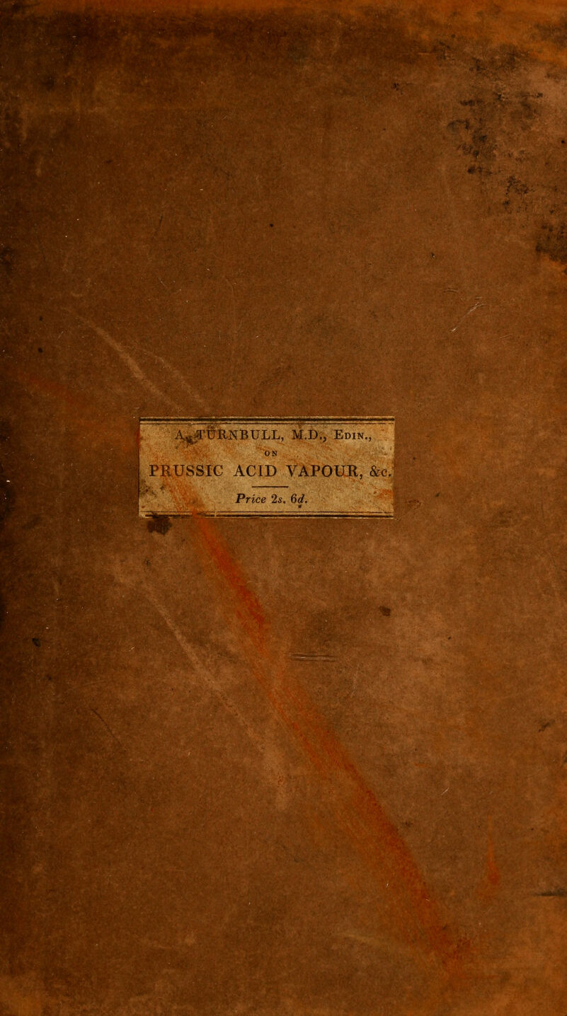 A^'URNBULL, M.D., Edin. ON >RUSSIC ACID VAPOUR, &c. Price 2s. 6d.