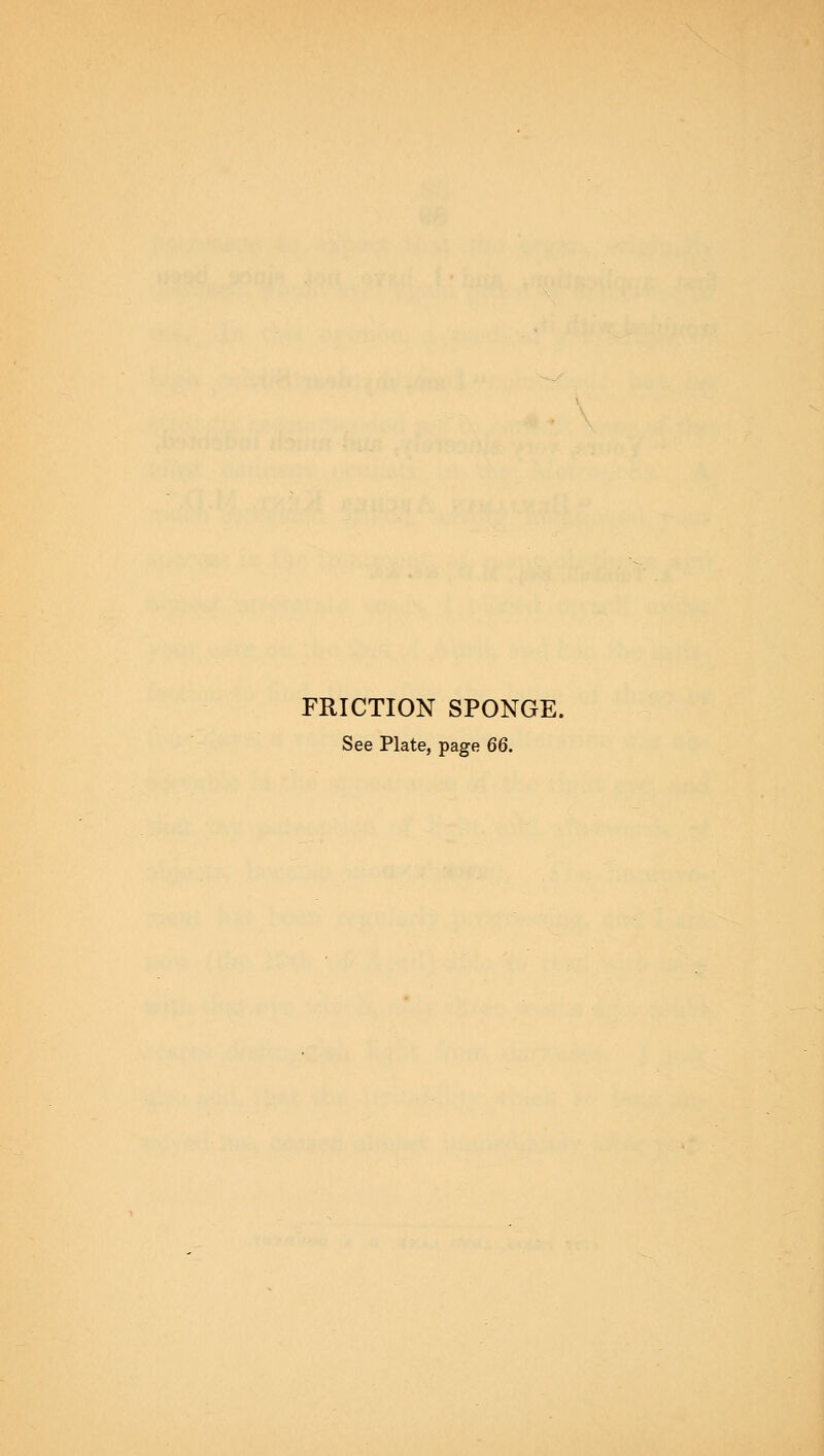 FRICTION SPONGE. See Plate, page 66.