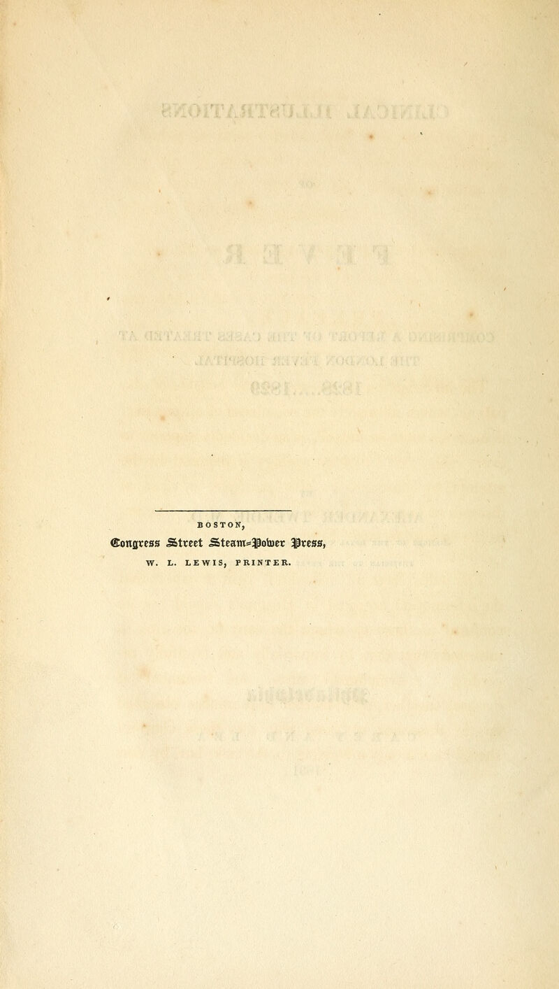 BOSTON, ©onstcss Street Steam=33ob)er 33vess, W. L. LEWIS, PRINTER.