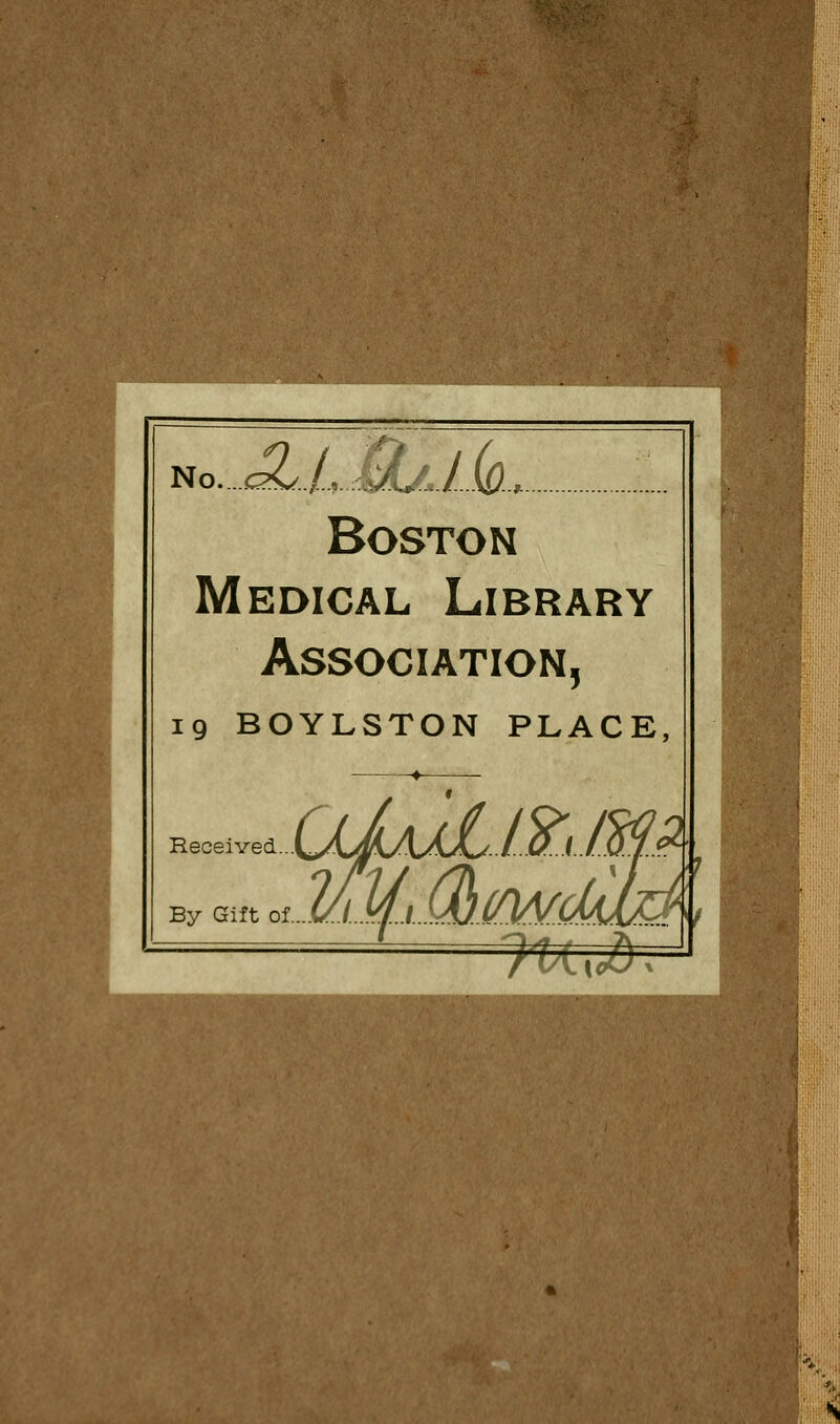 N0....c£./,.:ii0^ Boston Medical Library Association, 19 BOYLSTON PLACE, -■^A