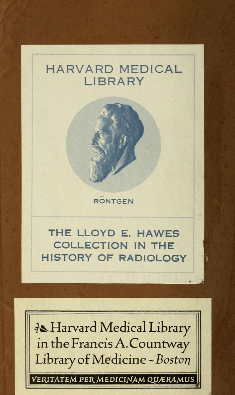 HARVARD MEDICAL LIBRARY RONTGEN THE LLOYD E. HAWES COLLECTION IN THE HISTORY OF RADIOLOGY ^.Harvard Medical Library in the Francis A. Countway Library of Medicine -^Boston