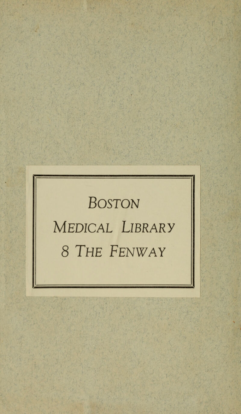 # , - ■ .> . 't . . ■ i. -' ,. ■• : kT. ■ - , rt,. ■■>' -■■? ' -.'1 ) ..V Boston Medical Library 8 The Fenway