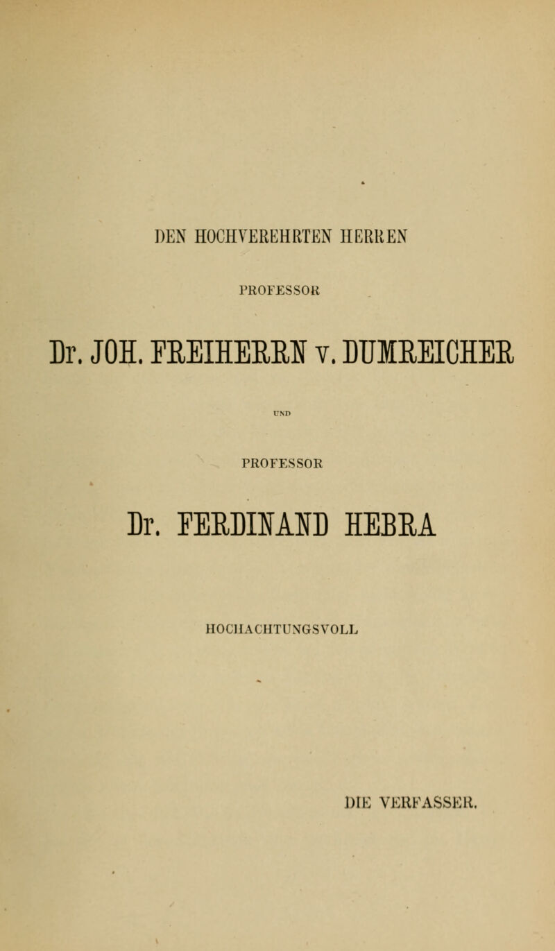 DEN HOCHVEREHRTEN HERREN PROFESSOR Dr. JOE. FEEIHEEEU v. DUIEEICHEE UND PROFESSOR Dr. FEEDIMID HEBEA HOCHACHTUNGSVOLL DIE VKRFASSKH,