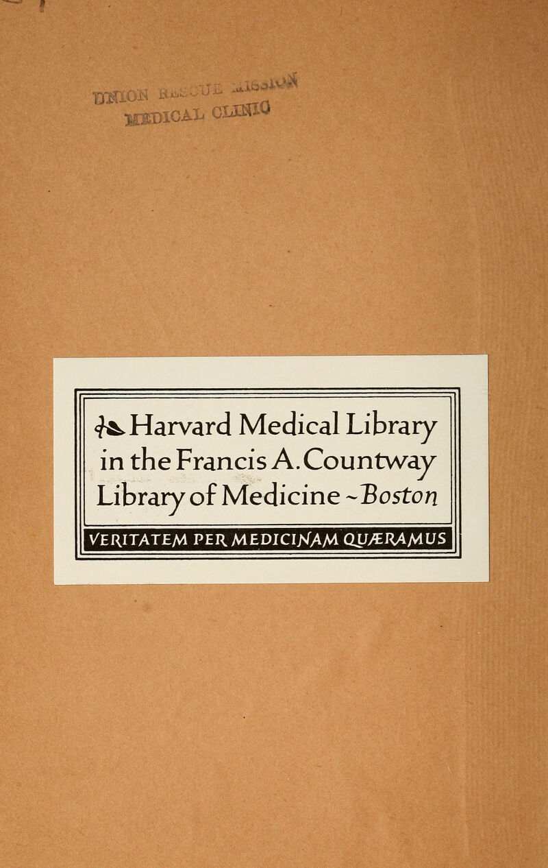 Bmo~i^ a^' ;-;Jii .iiLi.O'^-*' ^^BIOM' CLXSXO <?^ Harvard Medical Library in the Francis A. Countway Library of Medicine -IBoston Veritatem permediciXAM QU^^MlfS