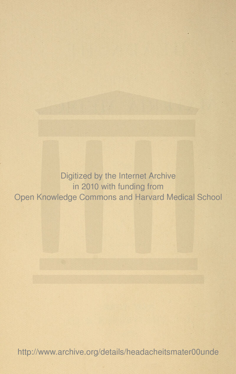 Digitized by tine Internet Archive in 2010 with funding from Open Knowledge Commons and Harvard Medical School http://www.archive.org/details/headacheitsmaterOOunde